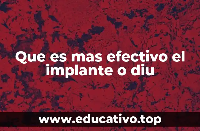 Que es mas efectivo el implante o diu
