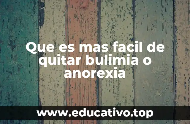 Que es mas facil de quitar bulimia o anorexia