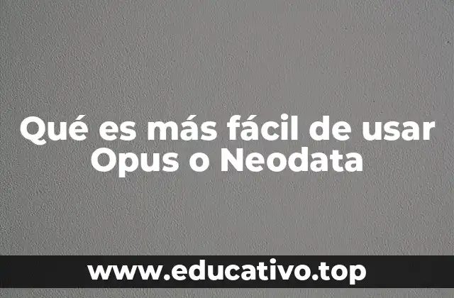Qué es más fácil de usar Opus o Neodata