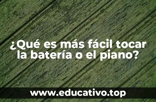 ¿Qué es más fácil tocar la batería o el piano?