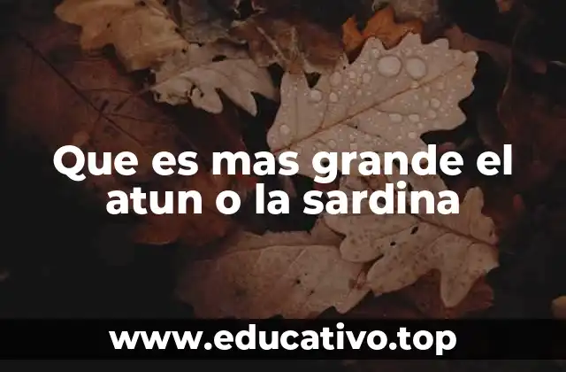 Que es mas grande el atun o la sardina