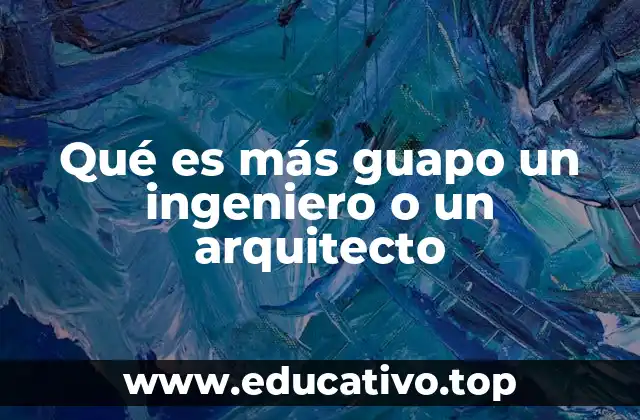 Qué es más guapo un ingeniero o un arquitecto
