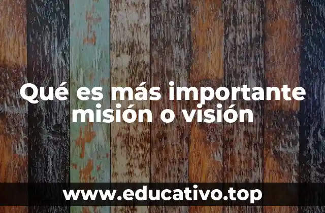 Qué es más importante misión o visión