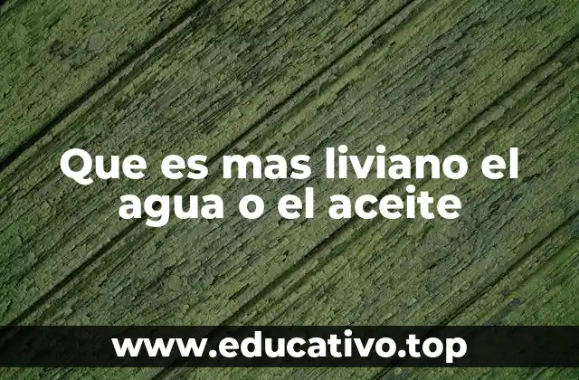 Que es mas liviano el agua o el aceite