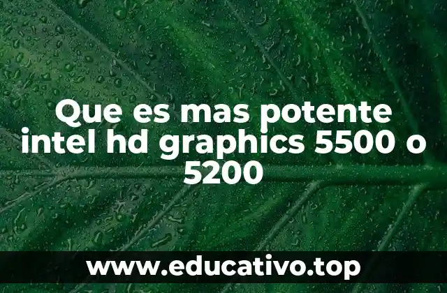 Que es mas potente intel hd graphics 5500 o 5200