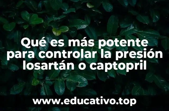 Qué es más potente para controlar la presión losartán o captopril