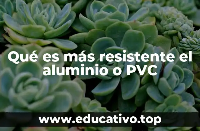 Qué es más resistente el aluminio o PVC
