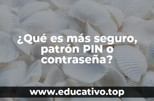 ¿Qué es más seguro, patrón PIN o contraseña?