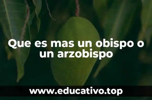 Que es mas un obispo o un arzobispo