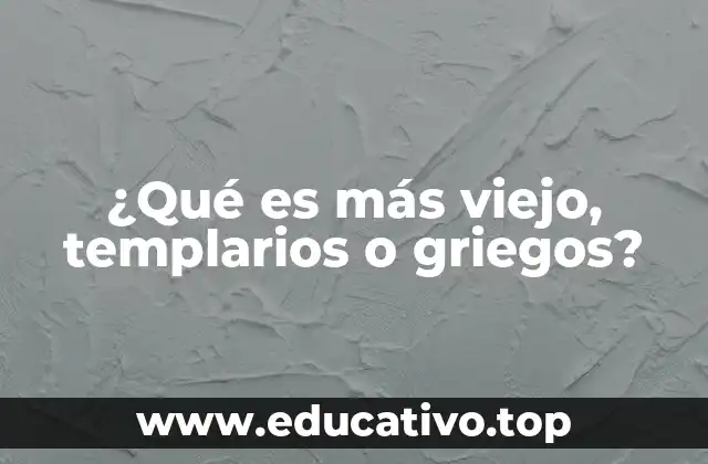 ¿Qué es más viejo, templarios o griegos?
