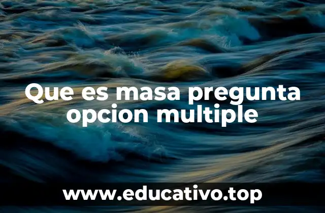 La importancia de las preguntas de opción múltiple en la evaluación de conceptos como la masa