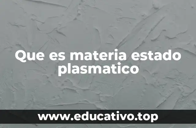 Que es materia estado plasmatico