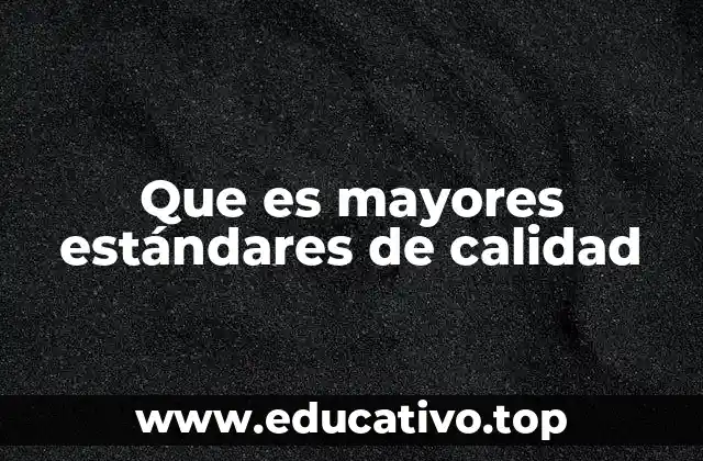Que es mayores estándares de calidad