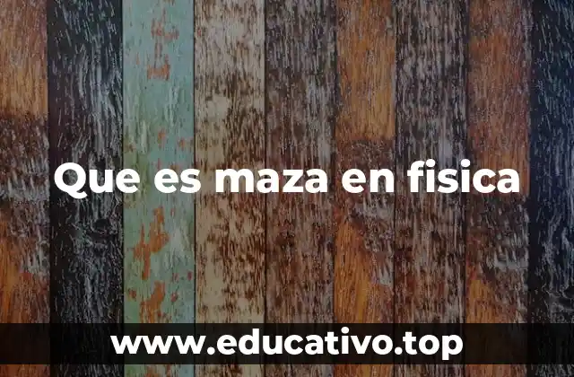 Que es maza en fisica
