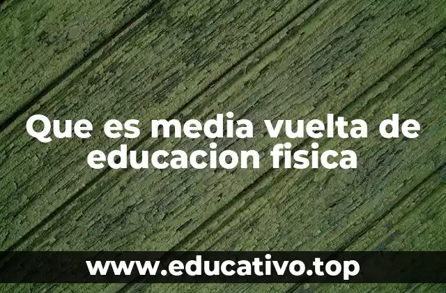 Que es media vuelta de educacion fisica