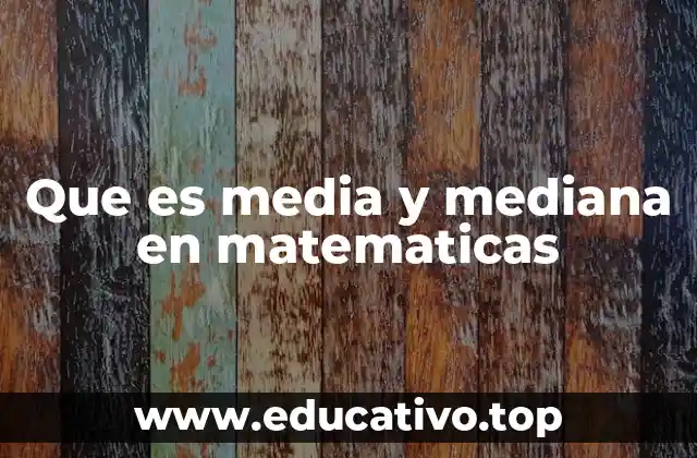 Que es media y mediana en matematicas