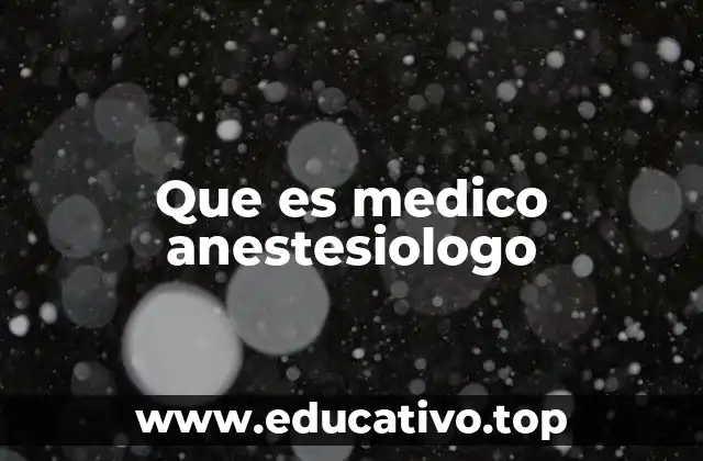 Que es medico anestesiologo