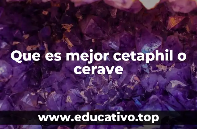 Que es mejor cetaphil o cerave