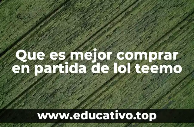 Que es mejor comprar en partida de lol teemo