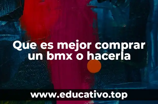 Que es mejor comprar un bmx o hacerla
