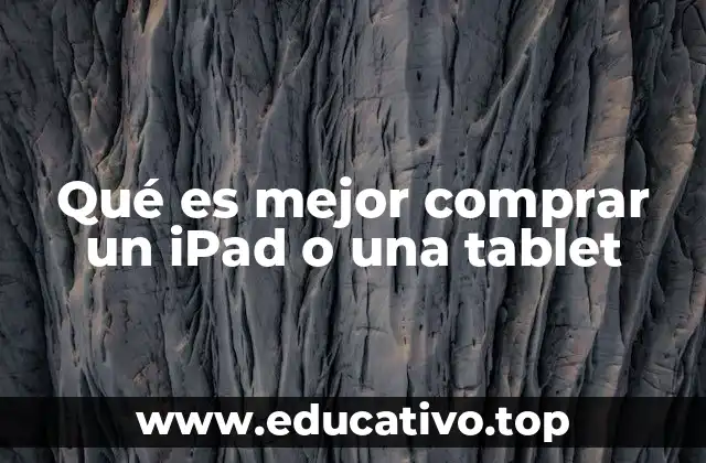 Qué es mejor comprar un iPad o una tablet