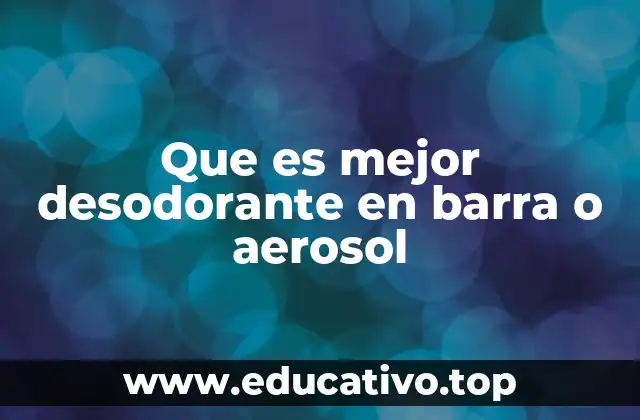 Que es mejor desodorante en barra o aerosol