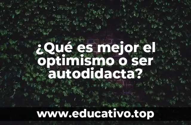 ¿Qué es mejor el optimismo o ser autodidacta?