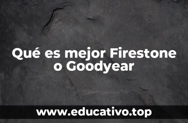 Qué es mejor Firestone o Goodyear