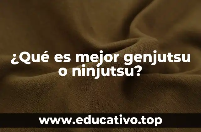 ¿Qué es mejor genjutsu o ninjutsu?