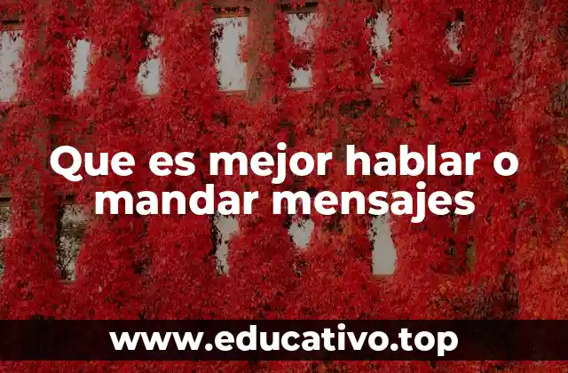 Que es mejor hablar o mandar mensajes