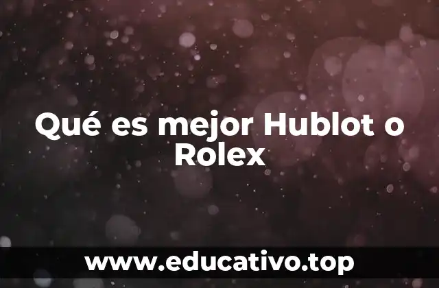 Qué es mejor Hublot o Rolex
