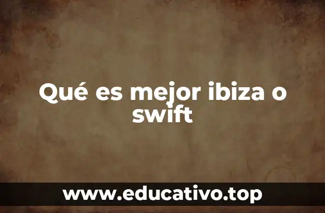 Qué es mejor ibiza o swift