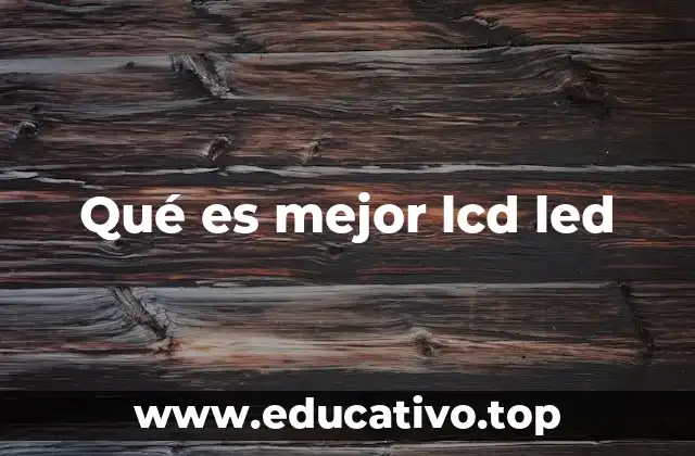 Qué es mejor lcd led