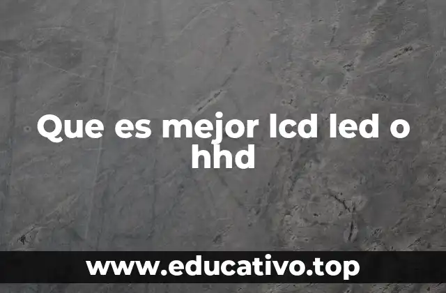 Que es mejor lcd led o hhd