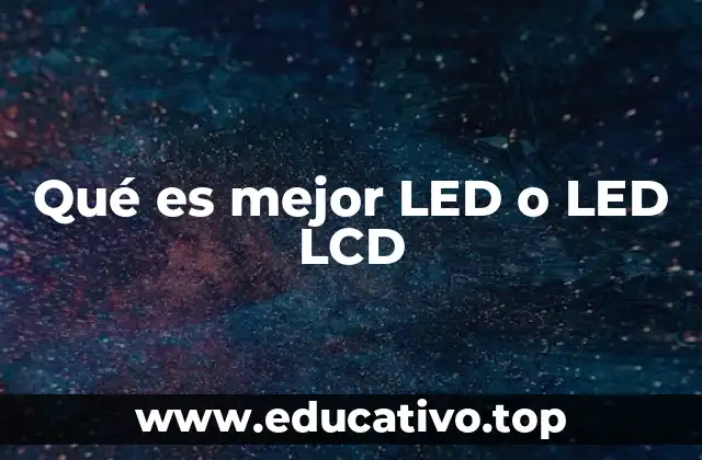 Qué es mejor LED o LED LCD
