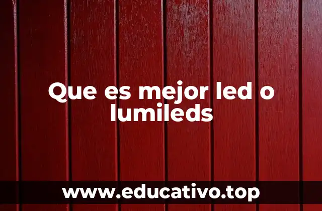 Que es mejor led o lumileds