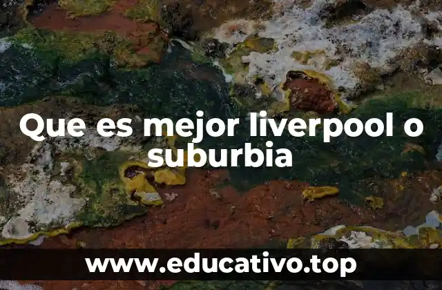 Que es mejor liverpool o suburbia