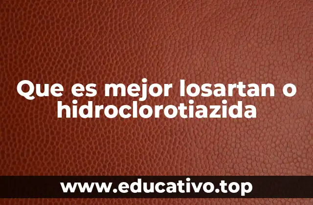 Que es mejor losartan o hidroclorotiazida