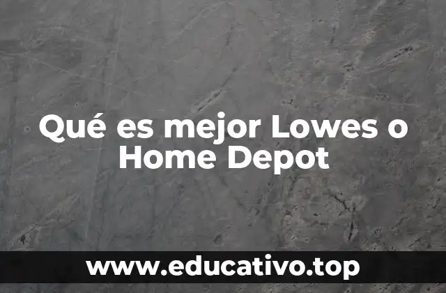 Qué es mejor Lowes o Home Depot