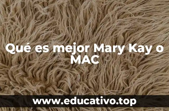 Qué es mejor Mary Kay o MAC