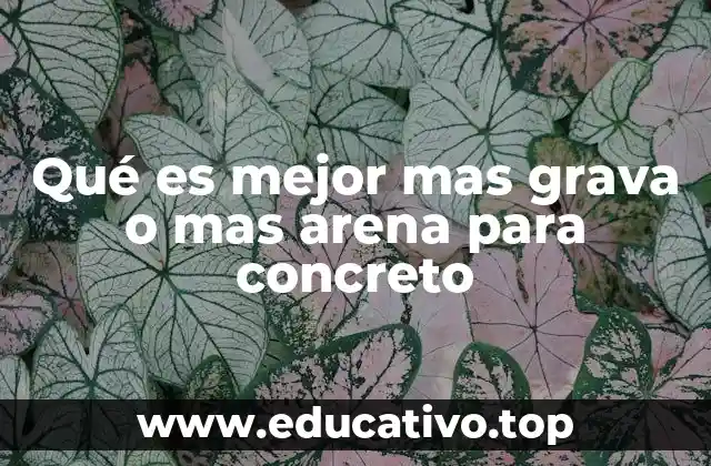 Qué es mejor mas grava o mas arena para concreto