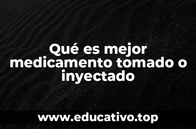 Qué es mejor medicamento tomado o inyectado