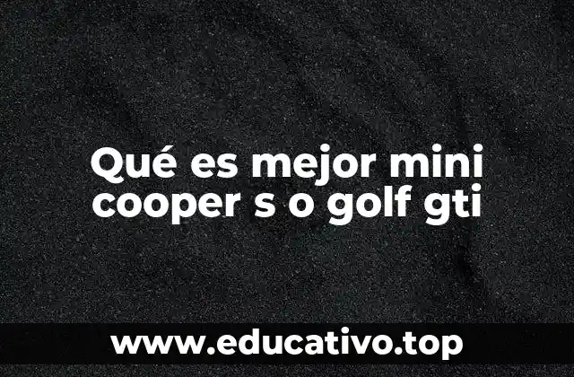 Qué es mejor mini cooper s o golf gti