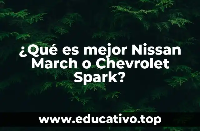 ¿Qué es mejor Nissan March o Chevrolet Spark?