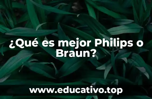 ¿Qué es mejor Philips o Braun?