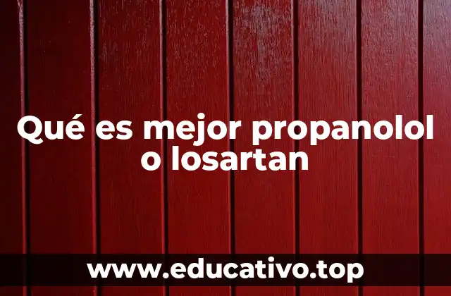 Qué es mejor propanolol o losartan