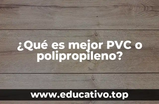 ¿Qué es mejor PVC o polipropileno?