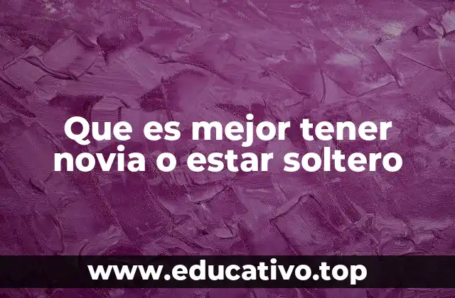 Que es mejor tener novia o estar soltero