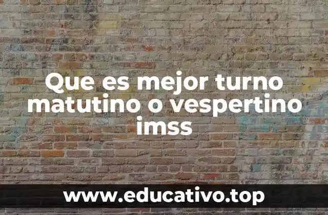 Diferencias entre el horario matutino y el vespertino en el IMSS