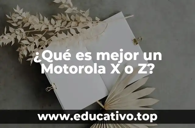 ¿Qué es mejor un Motorola X o Z?